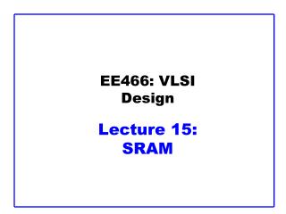 EE466: VLSI Design Lecture 15: SRAM