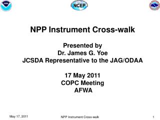 NPP Instrument Cross-walk Presented by Dr. James G. Yoe JCSDA Representative to the JAG/ODAA