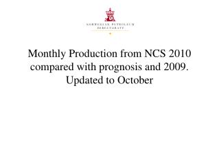Monthly Production from NCS 2010 compared with prognosis and 2009. Updated to October