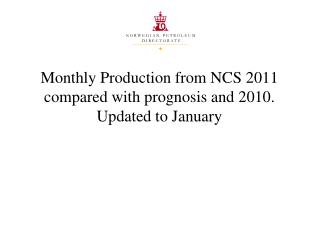 Monthly Production from NCS 2011 compared with prognosis and 2010. Updated to January