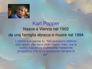 Karl Popper Nasce a Vienna nel 1902 da una famiglia ebraica e muore nel 1994