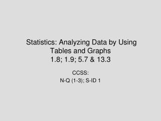 Statistics: Analyzing Data by Using Tables and Graphs 1.8; 1.9; 5.7 &amp; 13.3