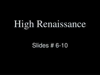 High Renaissance Slides # 6-10