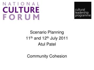 Scenario Planning 11 th and 12 th July 2011 Atul Patel Community Cohesion