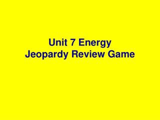 Unit 7 Energy Jeopardy Review Game