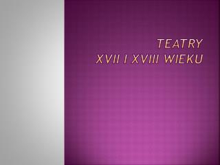 TEATRY XVII i XVIII wieku