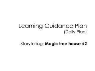 Learning Guidance Plan (Daily Plan) Storytelling: Magic tree house #2