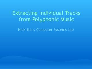 Extracting Individual Tracks from Polyphonic Music