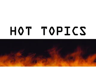 HOT TOPICS