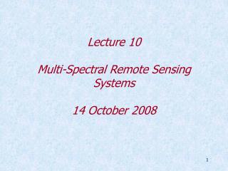 Lecture 10 Multi-Spectral Remote Sensing Systems 14 October 2008