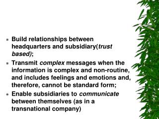 Build relationships between headquarters and subsidiary( trust based) ;