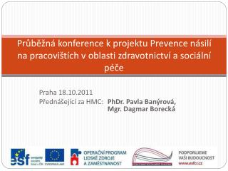 Praha 18.10.2011 Přednášející za HMC: 	 PhDr. Pavla Banýrová, 				Mgr. Dagmar Borecká