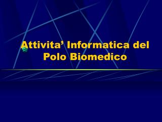 Attivita’ Informatica del Polo Biomedico