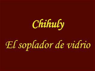 Chihuly El soplador de vidrio