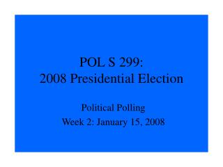 POL S 299: 2008 Presidential Election