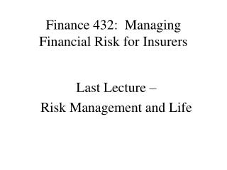 Finance 432: Managing Financial Risk for Insurers