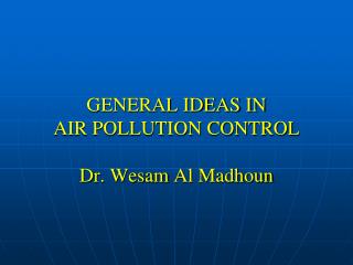 GENERAL IDEAS IN AIR POLLUTION CONTROL Dr. Wesam Al Madhoun