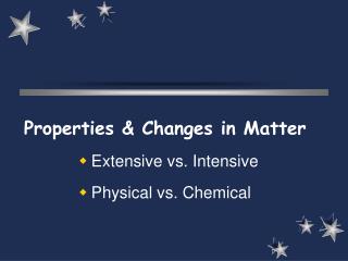 Properties &amp; Changes in Matter Extensive vs. Intensive Physical vs. Chemical