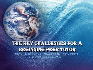 THE KEY CHALLENGES FOR A BEGINNING PEER TUTOR