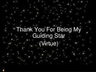 Thank You For Being My Guiding Star (Virtue) By: Michael Lopez
