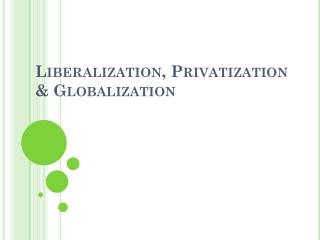 Liberalization, Privatization &amp; Globalization