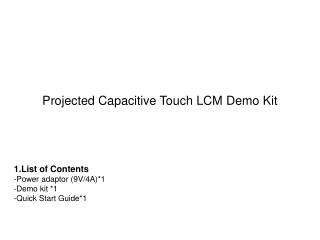1.List of Contents -Power adaptor (9V/4A)*1 -Demo kit *1 -Quick Start Guide*1