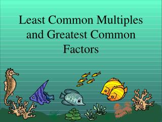 Least Common Multiples and Greatest Common Factors