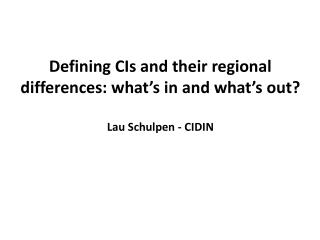 Defining CIs and their regional differences : what’s in and what’s out? Lau Schulpen - CIDIN