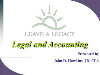Legal and Accounting Presented by John D. Hawkins, JD, CPA