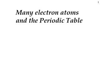 Many electron atoms and the Periodic Table