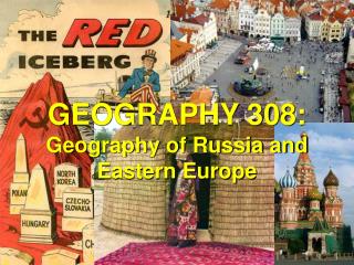GEOGRAPHY 308: Geography of Russia and Eastern Europe