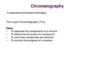 Thin-Layer Chromatography (TLC) Uses: To separate the components of a mixture