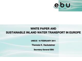 WHITE PAPER AND SUSTAINABLE INLAND WATER TRANSPORT IN EUROPE UNECE 16 FEBRUARY 2011