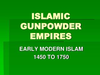 ISLAMIC GUNPOWDER EMPIRES