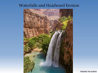 Waterfalls and Headward Erosion