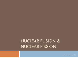 Nuclear Fusion &amp; Nuclear Fission