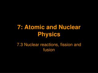 7: Atomic and Nuclear Physics