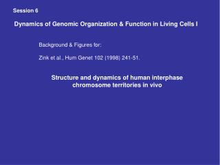 Session 6 Dynamics of Genomic Organization &amp; Function in Living Cells I