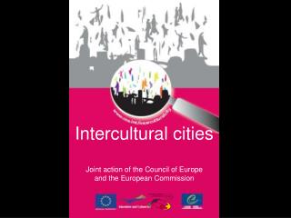 Intercultural cities Joint action of the Council of Europe and the European Commission