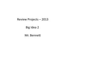 Review Projects – 2013 Big Idea 2 Mr. Bennett