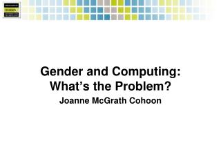Gender and Computing: What ’ s the Problem?
