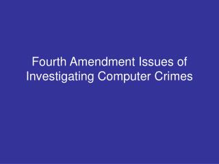 Fourth Amendment Issues of Investigating Computer Crimes