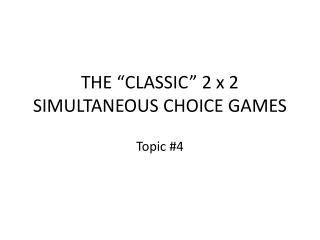 THE “CLASSIC” 2 x 2 SIMULTANEOUS CHOICE GAMES