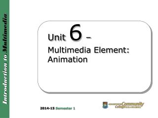 Unit 6 – Multimedia Element: Animation