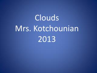 Clouds Mrs. Kotchounian 2013