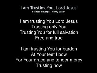 I Am Trusting You, Lord Jesus Frances Havergal / Henry Baker