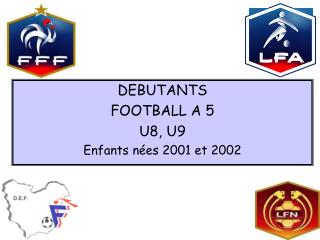 DEBUTANTS FOOTBALL A 5 U8, U9 Enfants nées 2001 et 2002