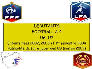 DEBUTANTS FOOTBALL A 4 U6, U7 Enfants nées 2002, 2003 et 1 er semestre 2004