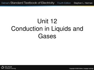 Unit 12 Conduction in Liquids and Gases