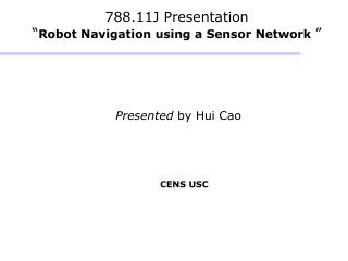 788.11J Presentation “ Robot Navigation using a Sensor Network ”
